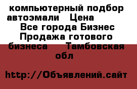 компьютерный подбор автоэмали › Цена ­ 250 000 - Все города Бизнес » Продажа готового бизнеса   . Тамбовская обл.